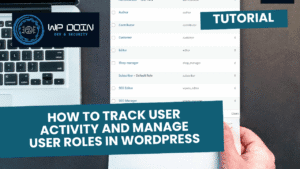 How to track user Activity and Manage WordPress user roles How to track user roles in WordPress
